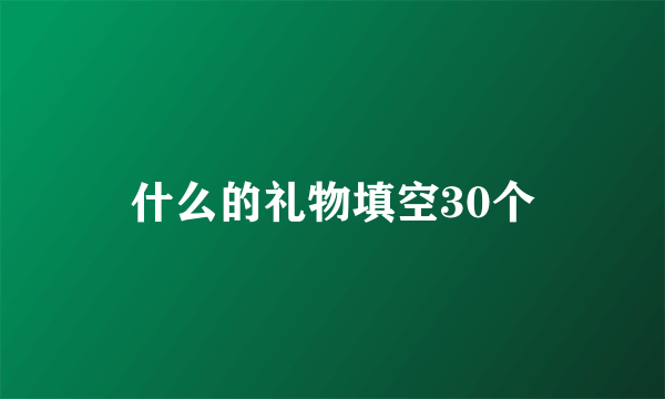 什么的礼物填空30个