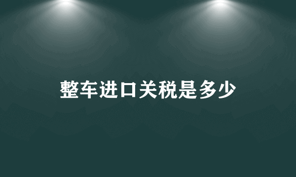 整车进口关税是多少