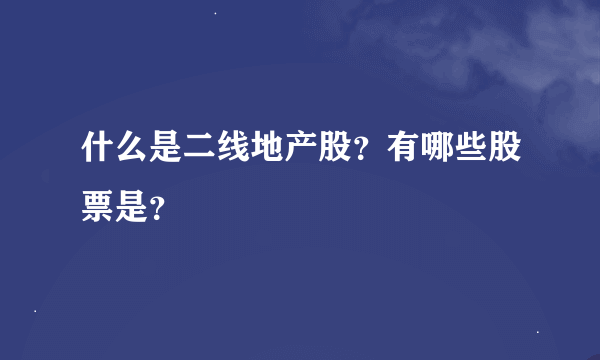 什么是二线地产股？有哪些股票是？