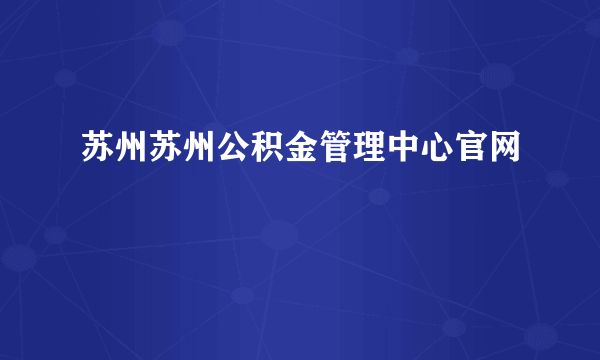 苏州苏州公积金管理中心官网