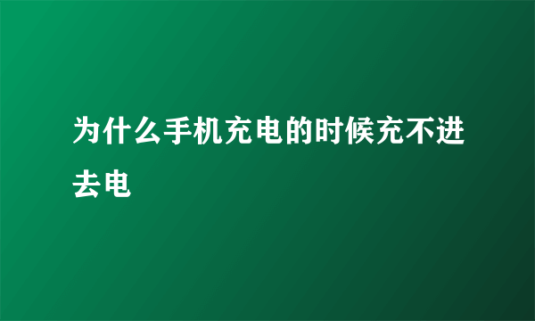 为什么手机充电的时候充不进去电