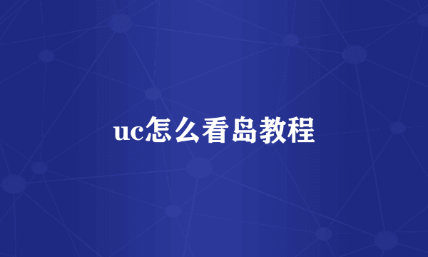 uc怎么看岛教程