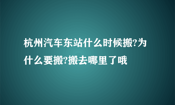 杭州汽车东站什么时候搬?为什么要搬?搬去哪里了哦