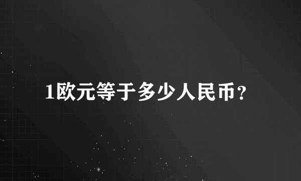 1欧元等于多少人民币？