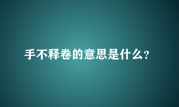 手不释卷的意思是什么？