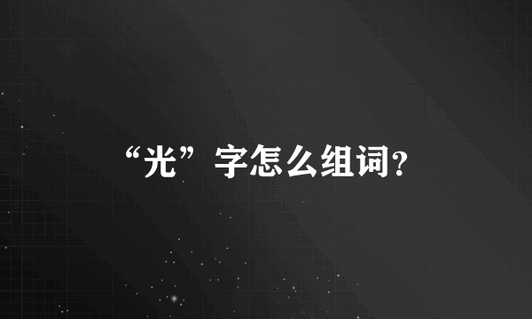 “光”字怎么组词？