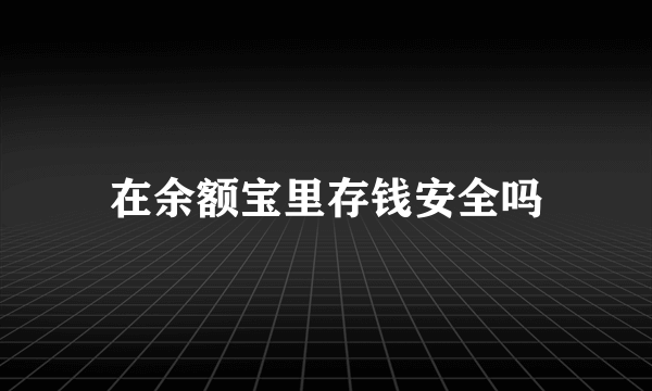 在余额宝里存钱安全吗