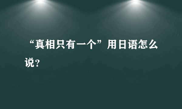 “真相只有一个”用日语怎么说？