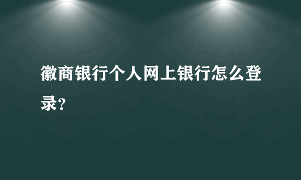 徽商银行个人网上银行怎么登录？