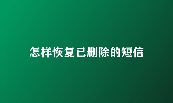 怎样恢复已删除的短信