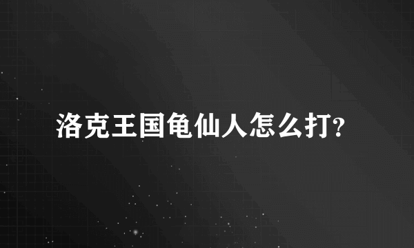 洛克王国龟仙人怎么打？