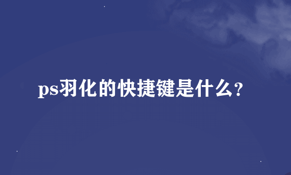 ps羽化的快捷键是什么？