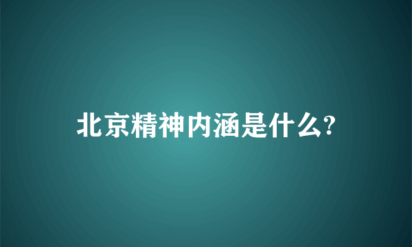 北京精神内涵是什么?