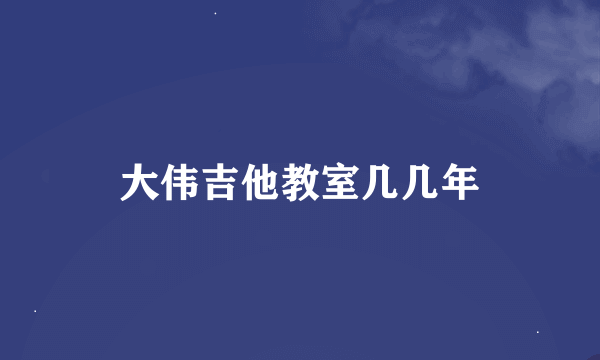 大伟吉他教室几几年