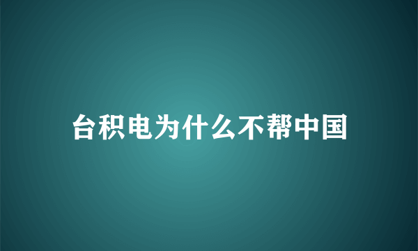 台积电为什么不帮中国