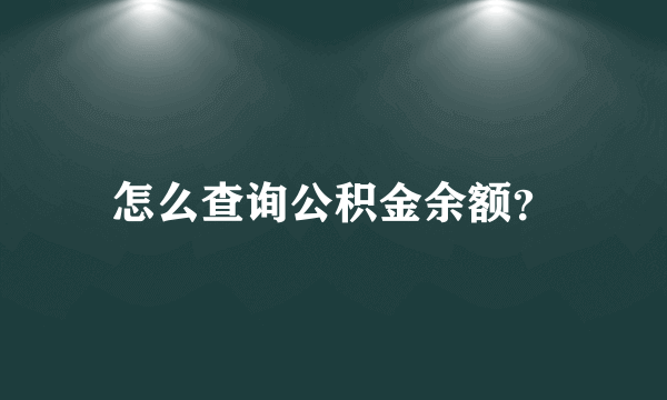 怎么查询公积金余额？