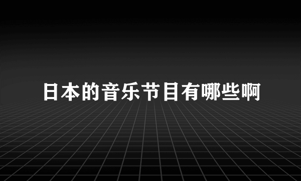 日本的音乐节目有哪些啊