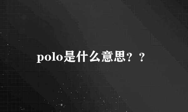 polo是什么意思？？