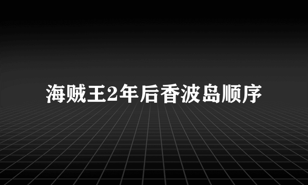 海贼王2年后香波岛顺序