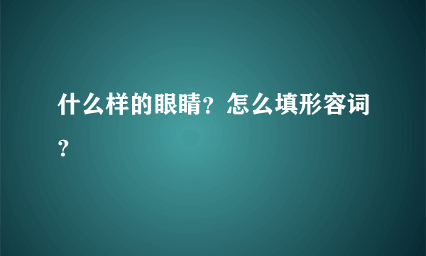 什么样的眼睛？怎么填形容词？