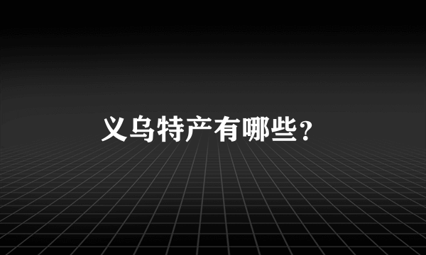 义乌特产有哪些？