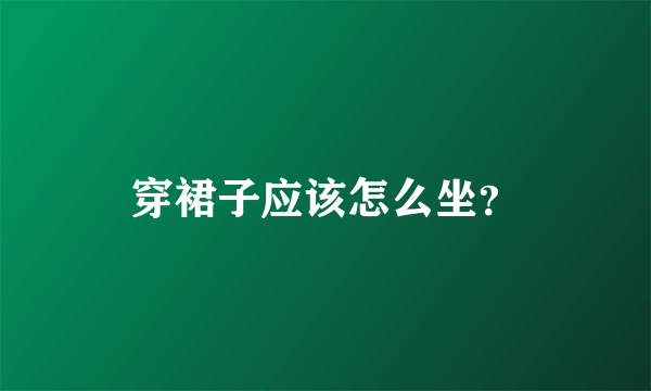 穿裙子应该怎么坐？