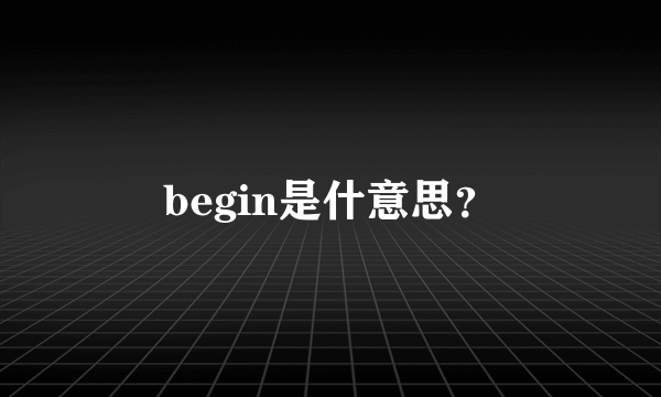 begin是什意思？