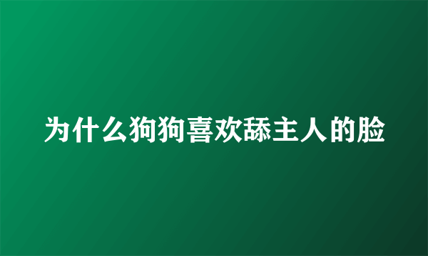 为什么狗狗喜欢舔主人的脸