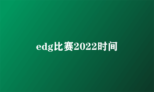 edg比赛2022时间