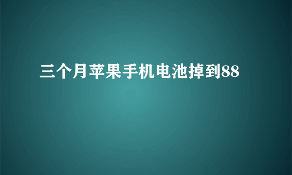 三个月苹果手机电池掉到88