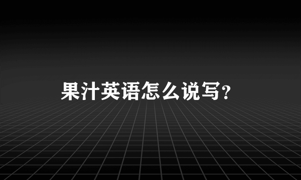 果汁英语怎么说写？