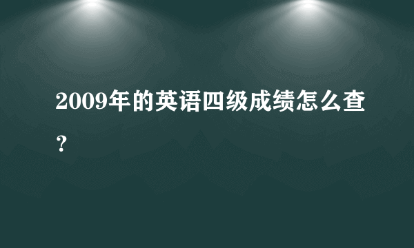 2009年的英语四级成绩怎么查？