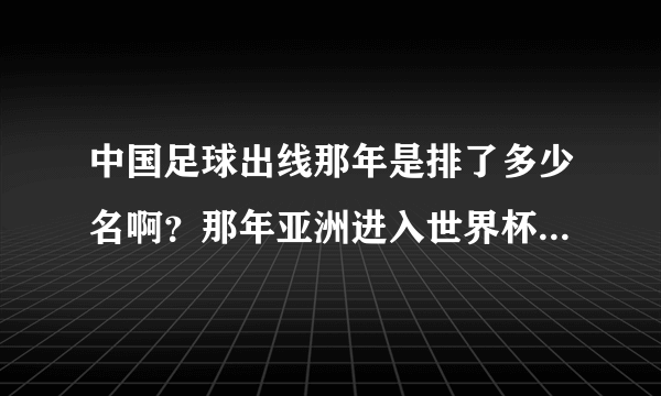 中国足球出线那年是排了多少名啊？那年亚洲进入世界杯的还有那个国家啊？