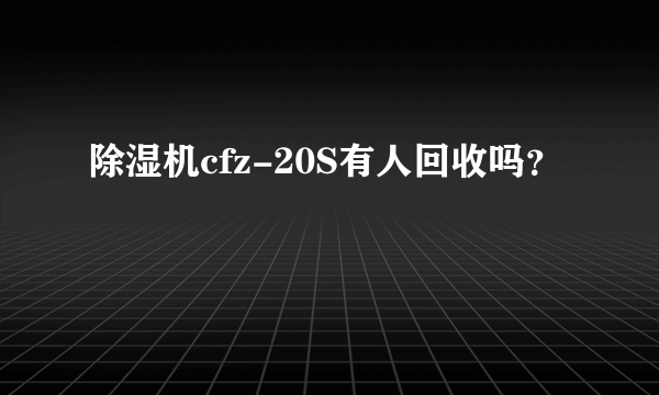 除湿机cfz-20S有人回收吗？