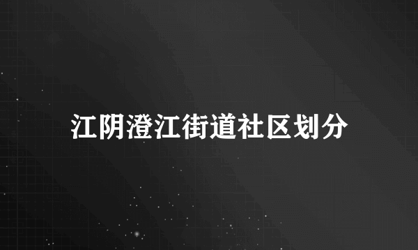 江阴澄江街道社区划分