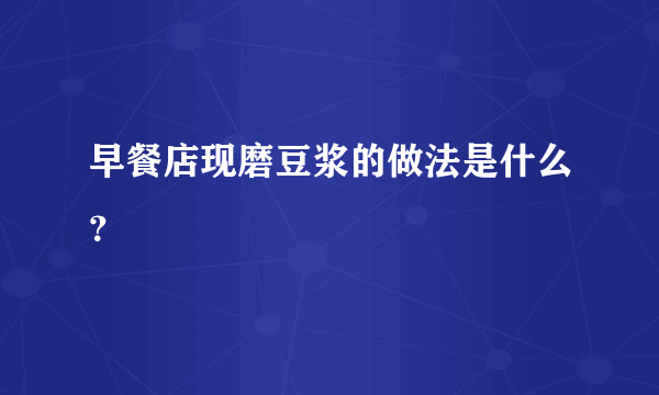 早餐店现磨豆浆的做法是什么？