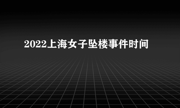 2022上海女子坠楼事件时间