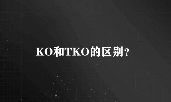 KO和TKO的区别？