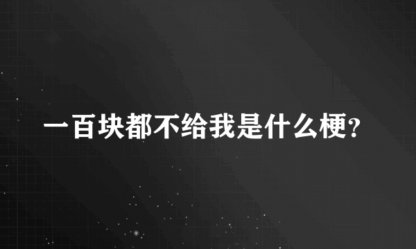 一百块都不给我是什么梗？