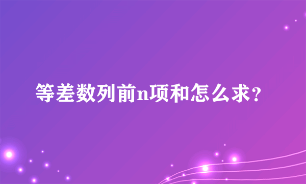 等差数列前n项和怎么求？