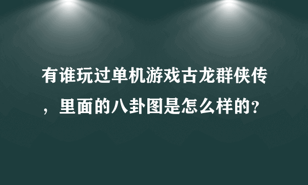 有谁玩过单机游戏古龙群侠传，里面的八卦图是怎么样的？