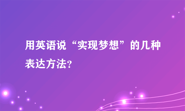 用英语说“实现梦想”的几种表达方法？