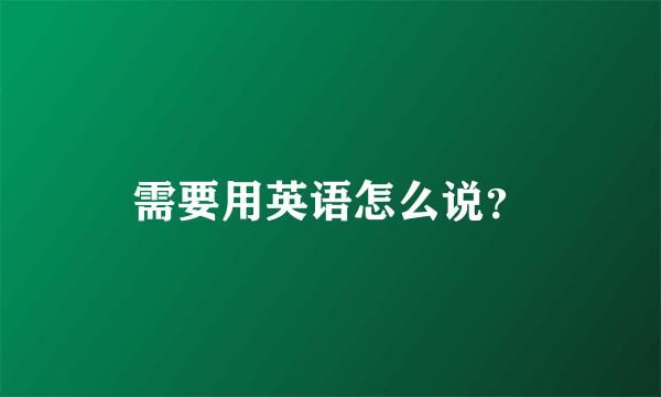 需要用英语怎么说？