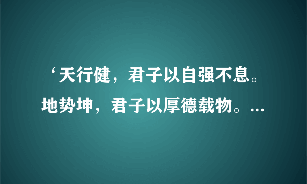 ‘天行健，君子以自强不息。地势坤，君子以厚德载物。’的原文是什么？