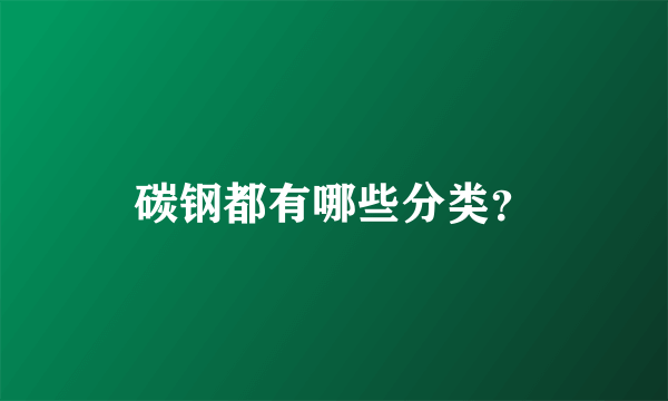 碳钢都有哪些分类？