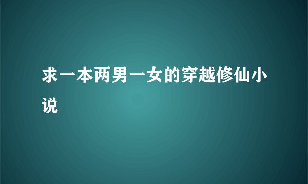 求一本两男一女的穿越修仙小说