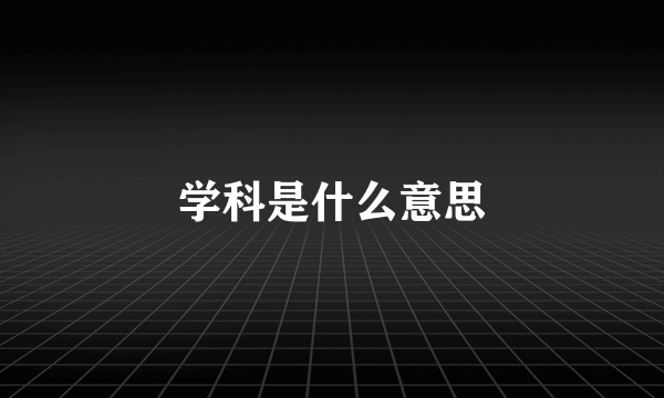 学科是什么意思