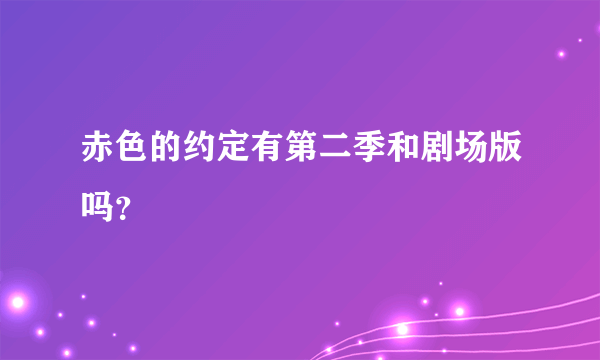 赤色的约定有第二季和剧场版吗？