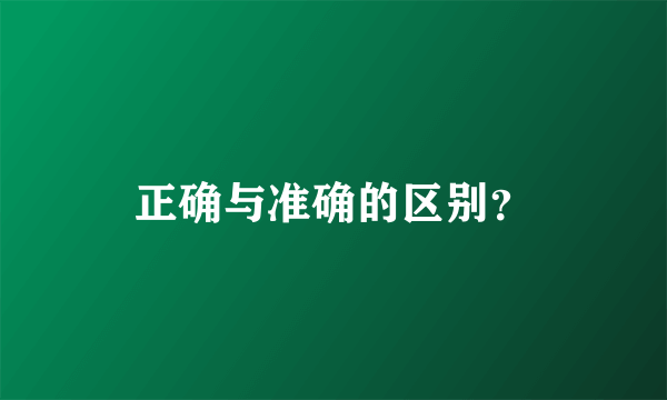 正确与准确的区别？