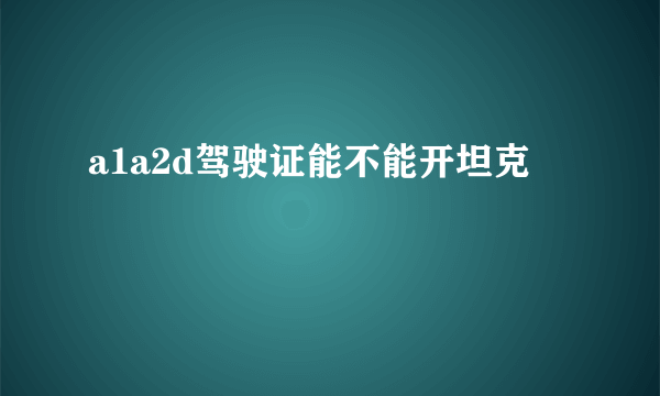 a1a2d驾驶证能不能开坦克